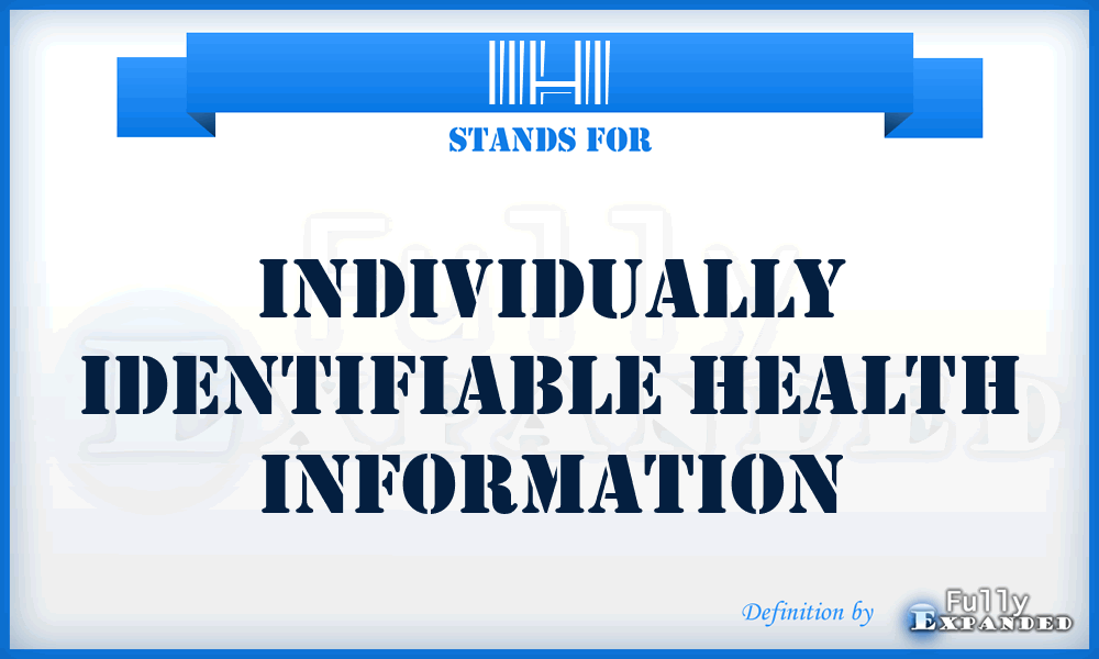 IIHI - Individually Identifiable Health Information