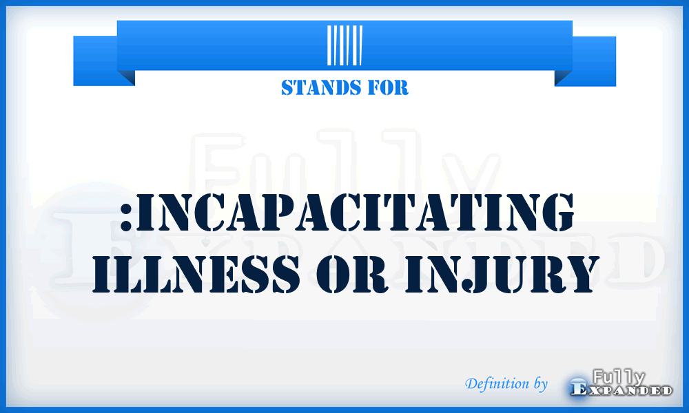 III - :incapacitating illness or injury