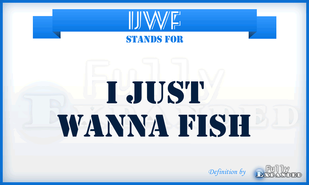 IJWF - I Just Wanna Fish