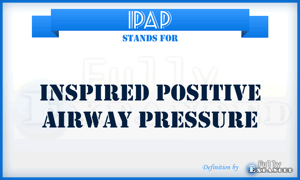 IPAP - inspired positive airway pressure