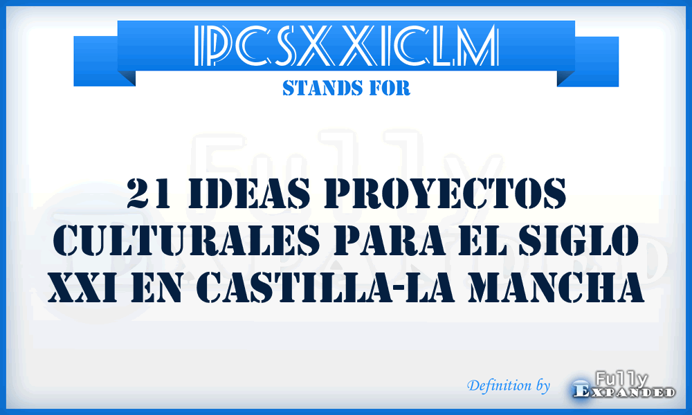 IPCSXXICLM - 21 Ideas Proyectos Culturales para el Siglo XXI en Castilla-La Mancha