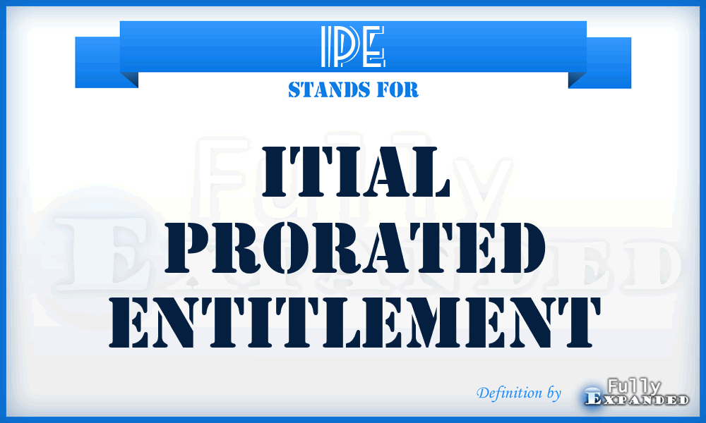 IPE - itial prorated entitlement
