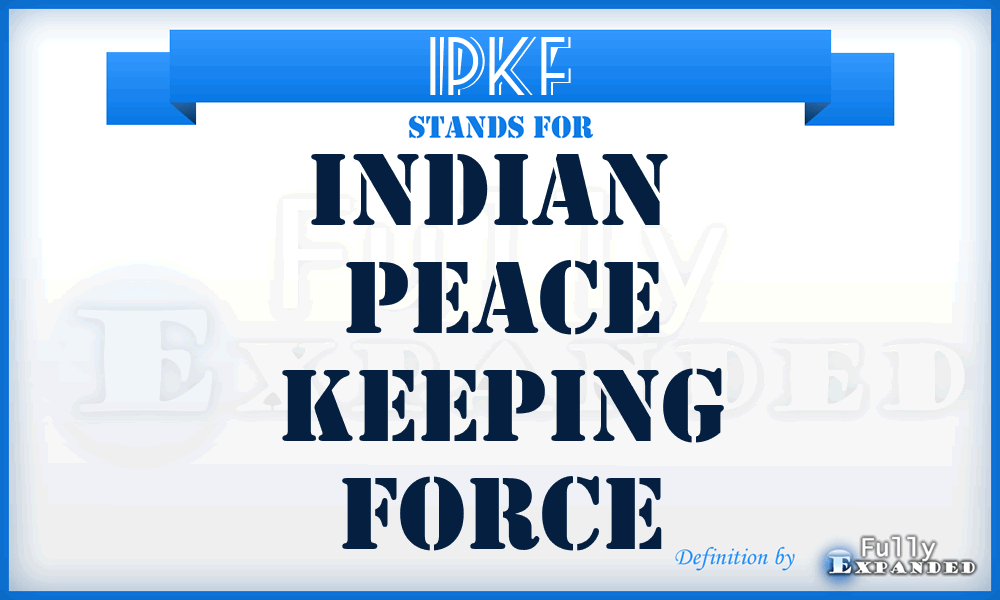 IPKF - Indian  Peace Keeping Force