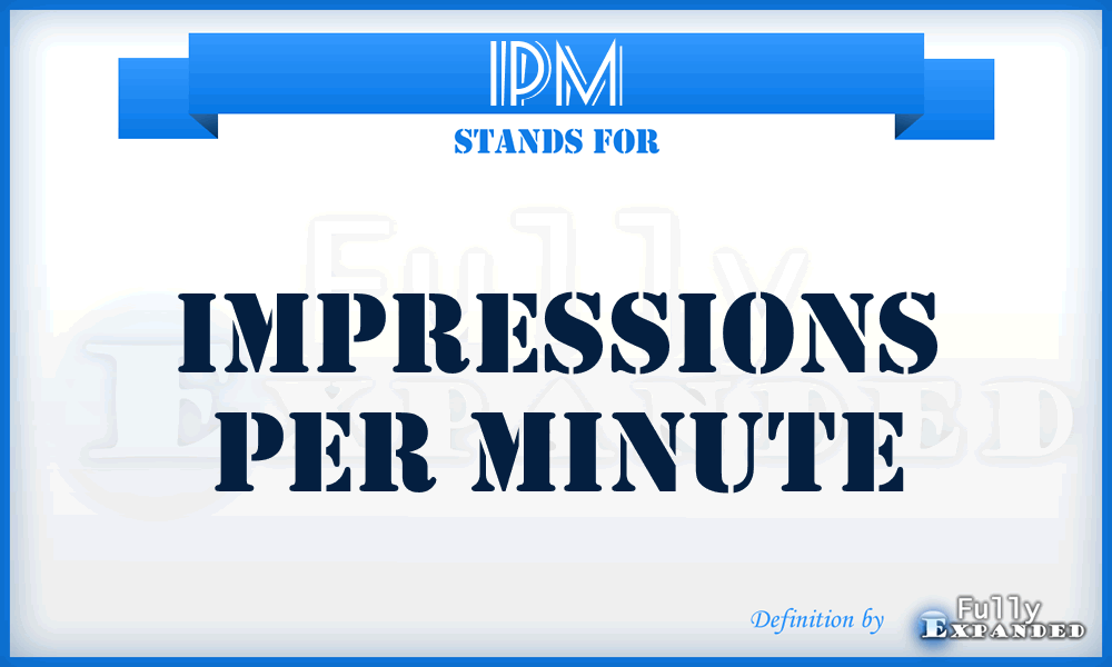 IPM - Impressions Per Minute