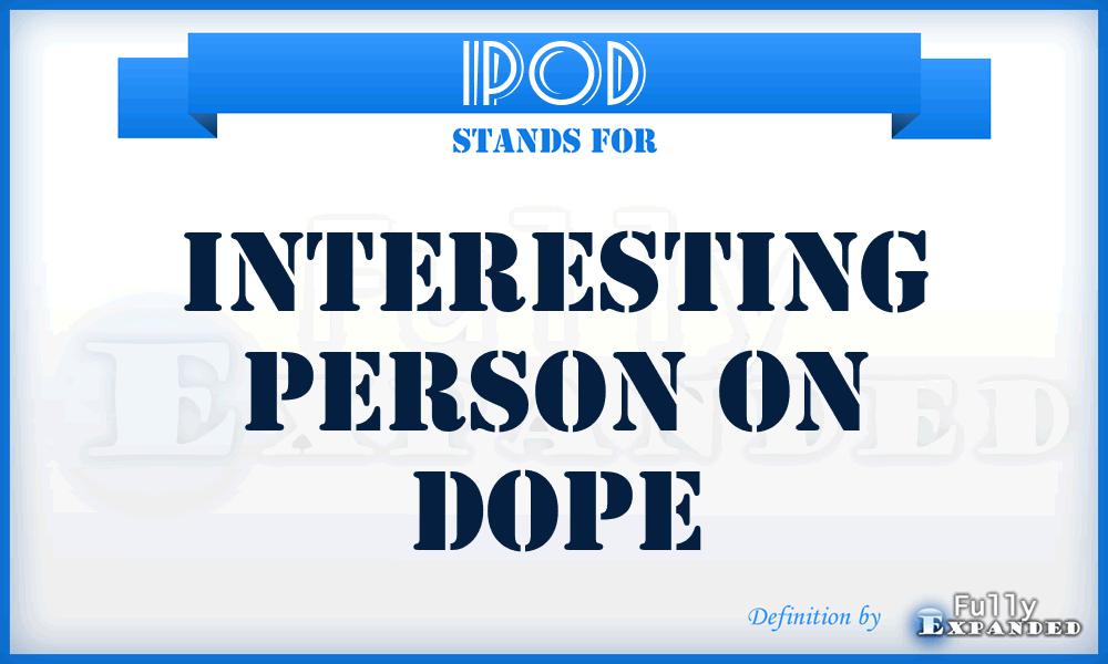 IPOD - Interesting Person On Dope