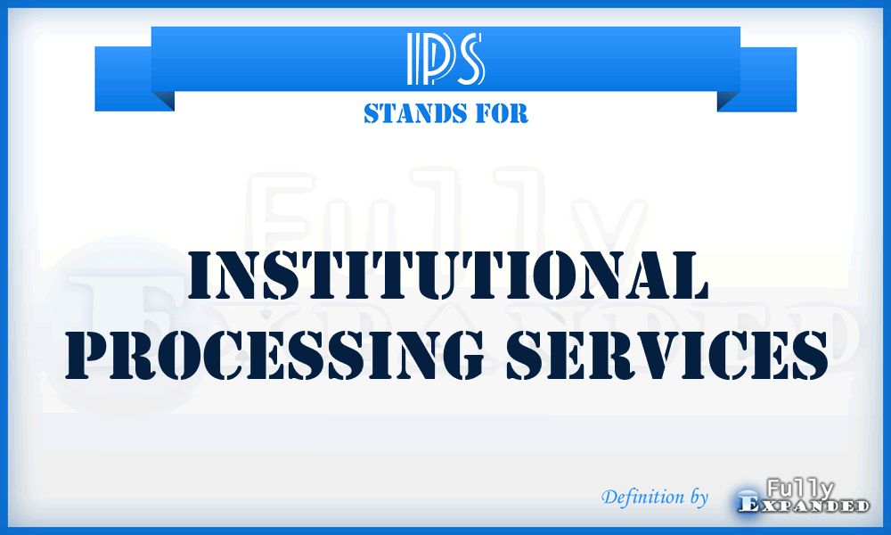 IPS - Institutional Processing Services