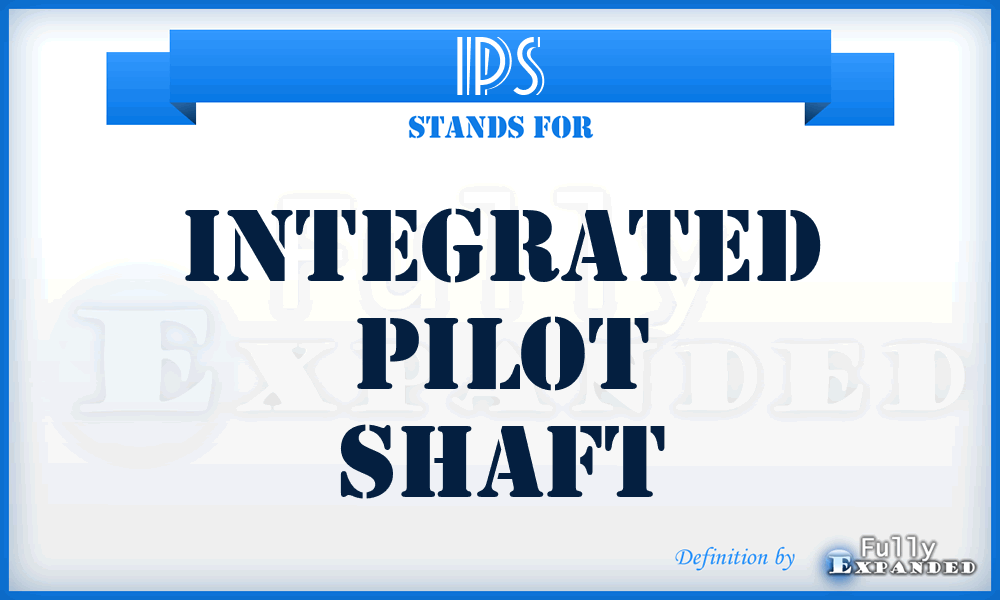 IPS - Integrated Pilot Shaft