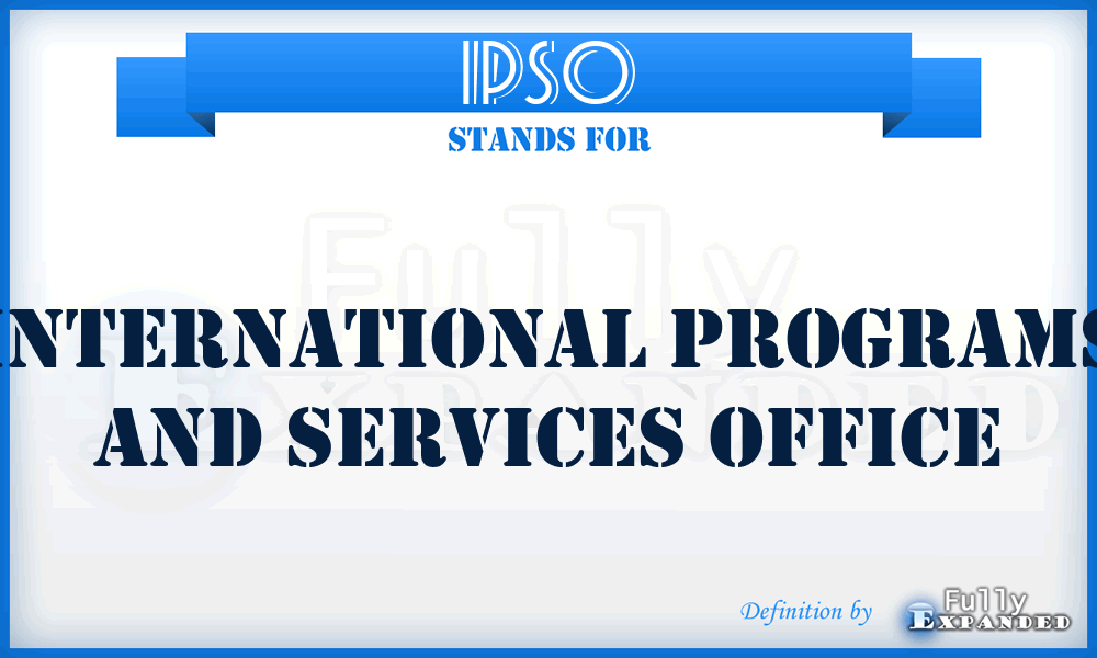 IPSO - International Programs And Services Office