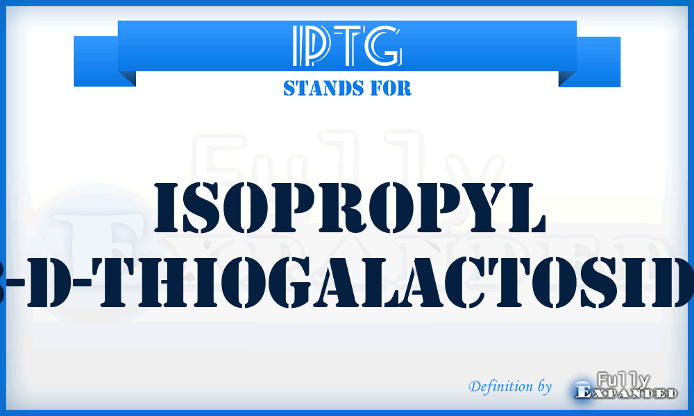 IPTG - IsoPropyl b-D-ThioGalactoside