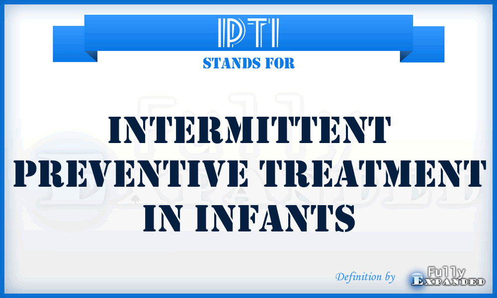 IPTI - Intermittent Preventive Treatment in Infants