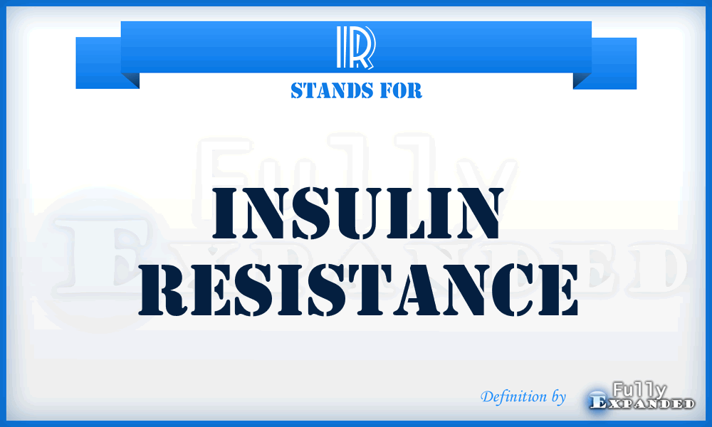 IR - Insulin Resistance