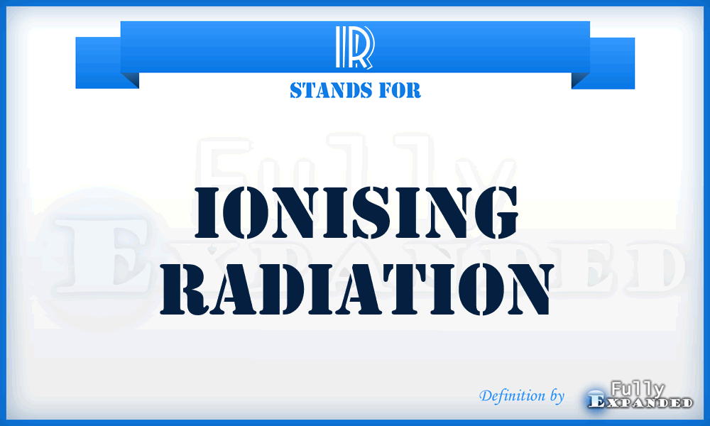 IR - ionising radiation