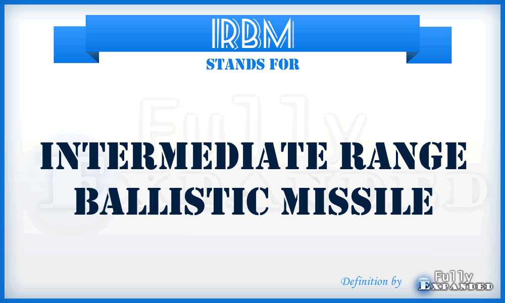 IRBM - intermediate range ballistic missile