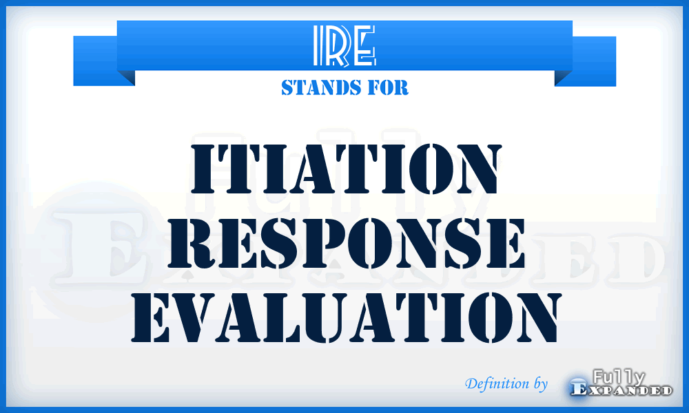 IRE - itiation Response Evaluation