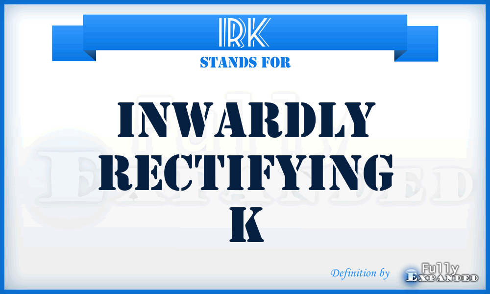 IRK - Inwardly Rectifying K