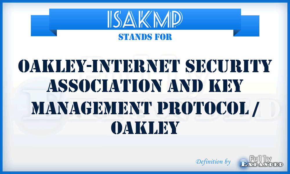 ISAKMP - Oakley-Internet Security Association and Key Management Protocol / Oakley