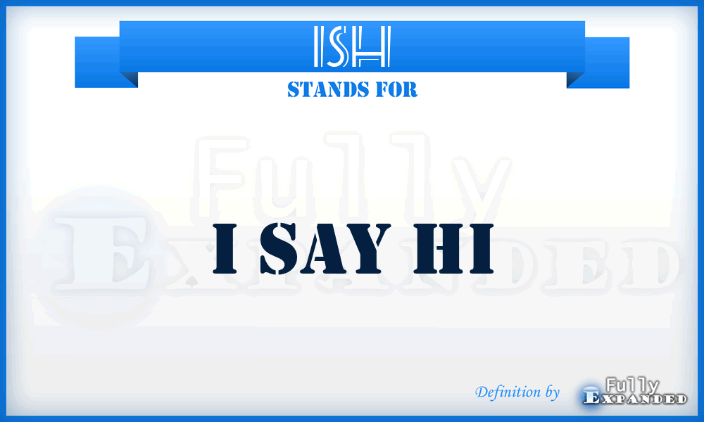 ISH - I Say Hi