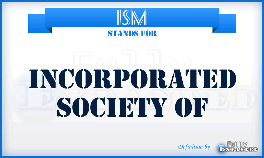 ISM - Incorporated Society of