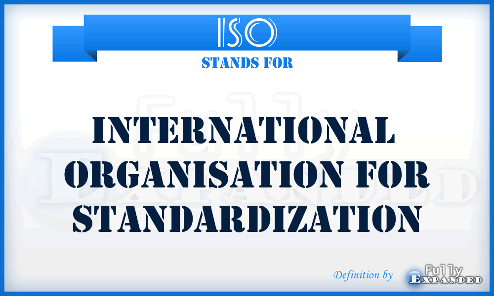 ISO - International  Organisation for Standardization