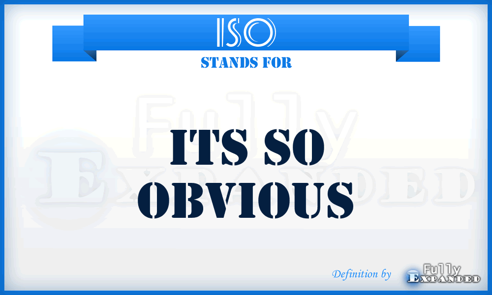 ISO - Its So Obvious