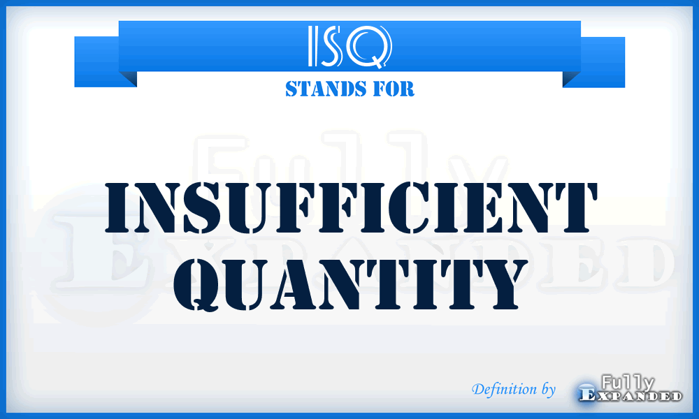 ISQ - insufficient quantity