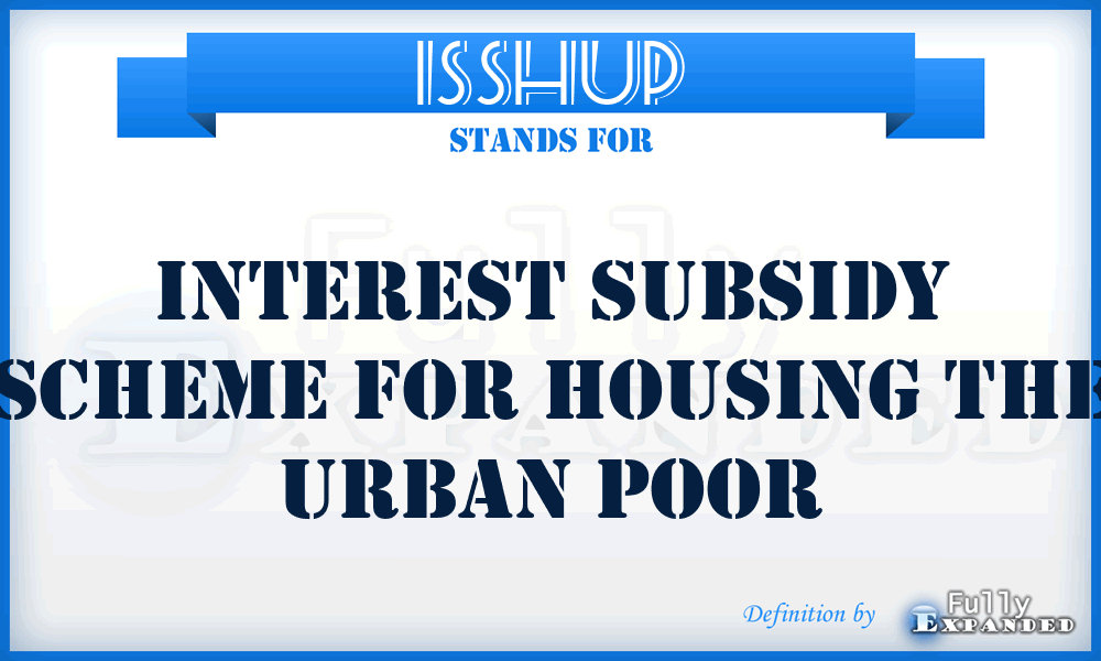 ISSHUP - Interest Subsidy Scheme for Housing the Urban Poor