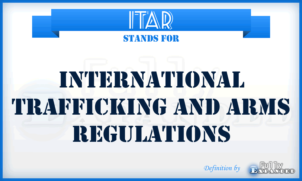 ITAR - International Trafficking and Arms Regulations