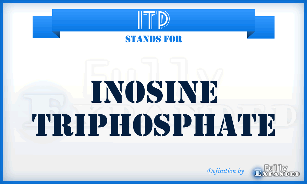 ITP - inosine triphosphate