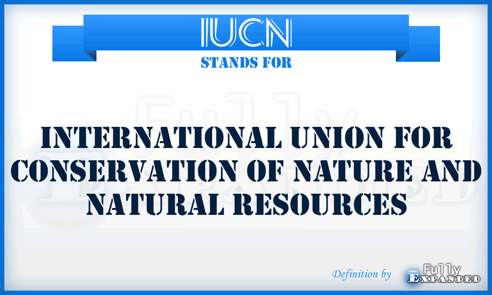 IUCN - International Union for Conservation of Nature and Natural Resources