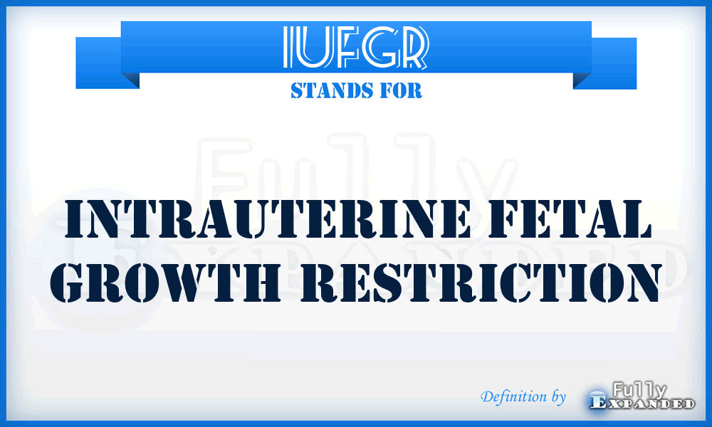 IUFGR - intrauterine fetal growth restriction