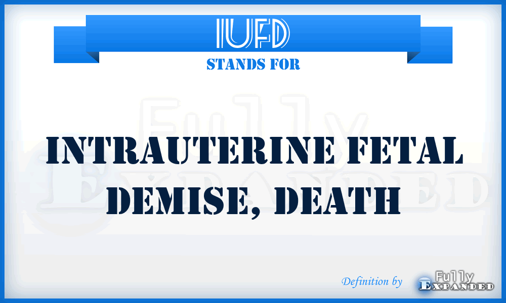 IUFD - intrauterine fetal demise, death