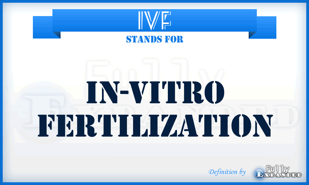 IVF - in-vitro fertilization