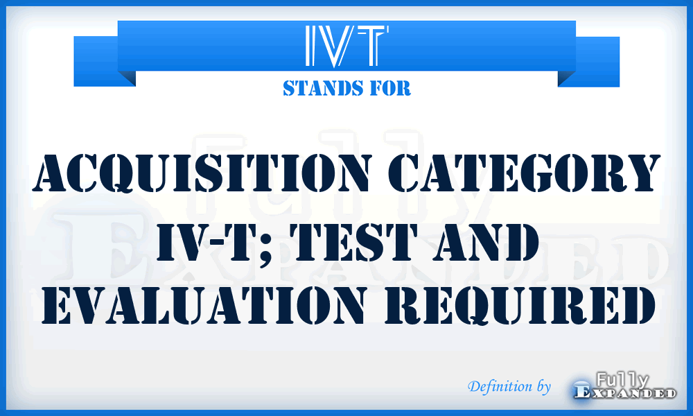 IVT - Acquisition Category IV-T; Test and Evaluation required