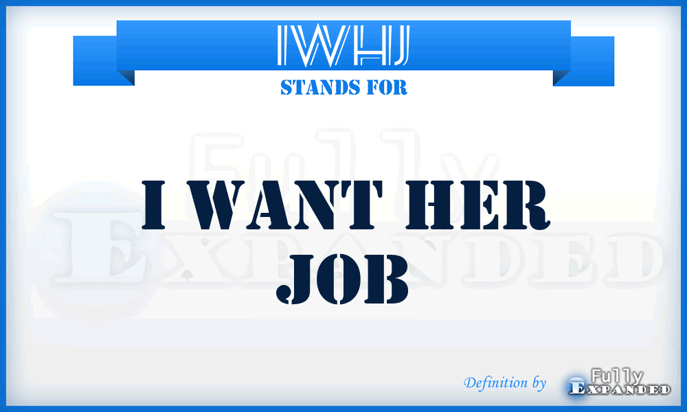 IWHJ - I Want Her Job