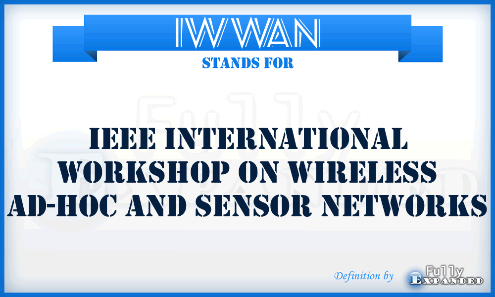 IWWAN - IEEE International Workshop on Wireless Ad-hoc and Sensor Networks
