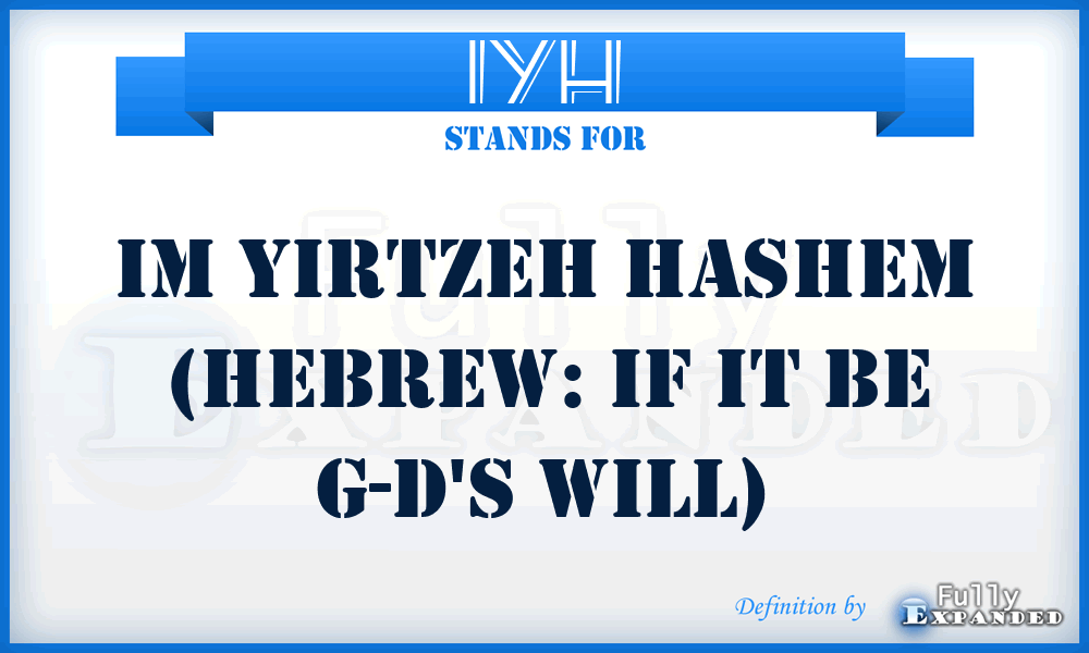 IYH - Im Yirtzeh Hashem (Hebrew: If it be G-d's will)