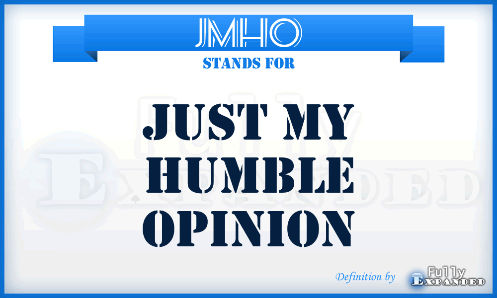 JMHO - Just My Humble Opinion