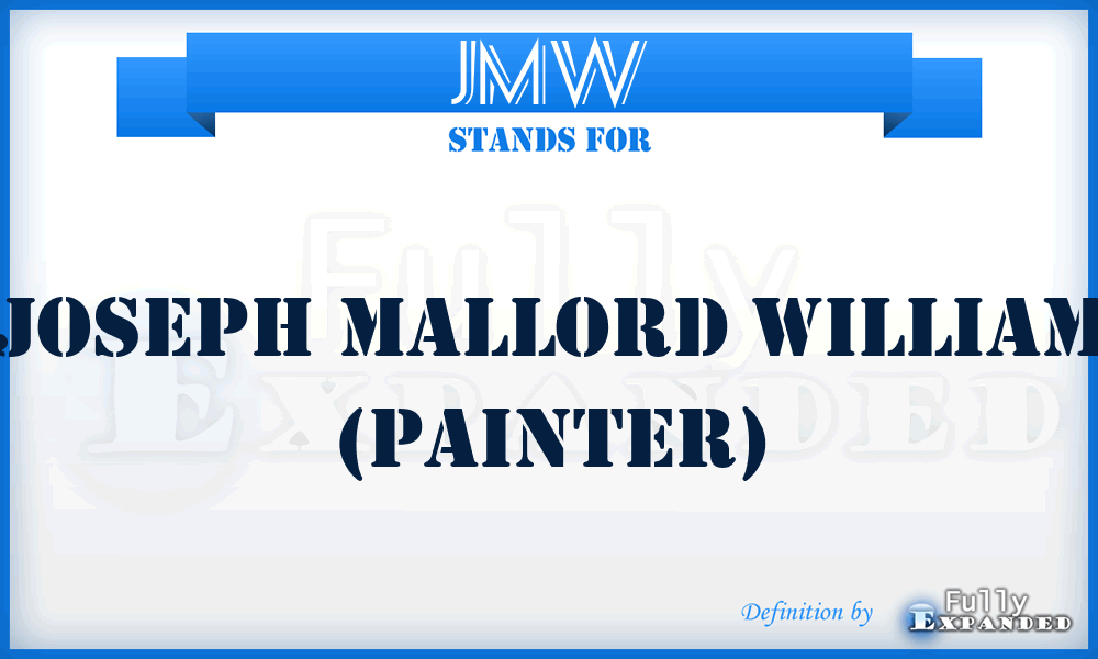 JMW - Joseph Mallord William (painter)