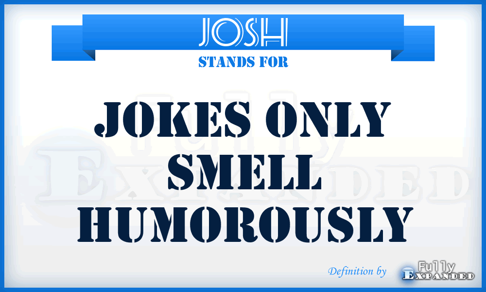 JOSH - Jokes Only Smell Humorously