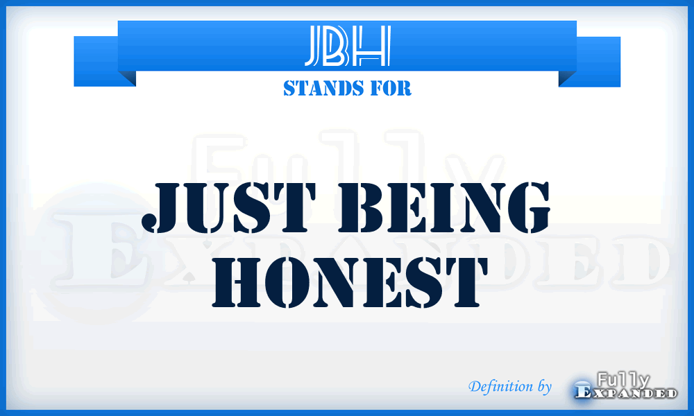 JBH - Just being honest
