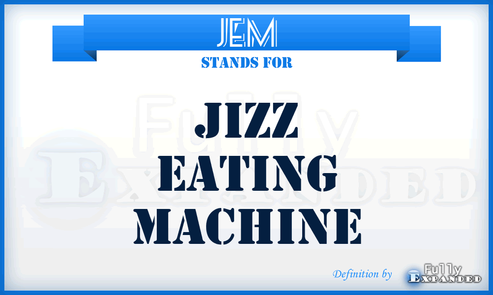 JEM - Jizz Eating Machine