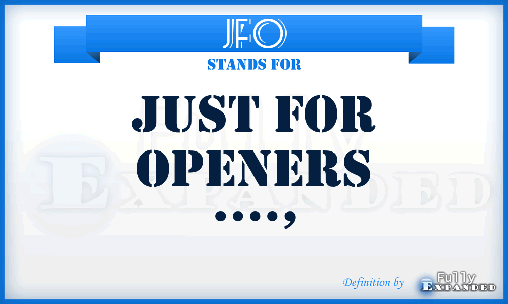 JFO - Just For Openers ....,