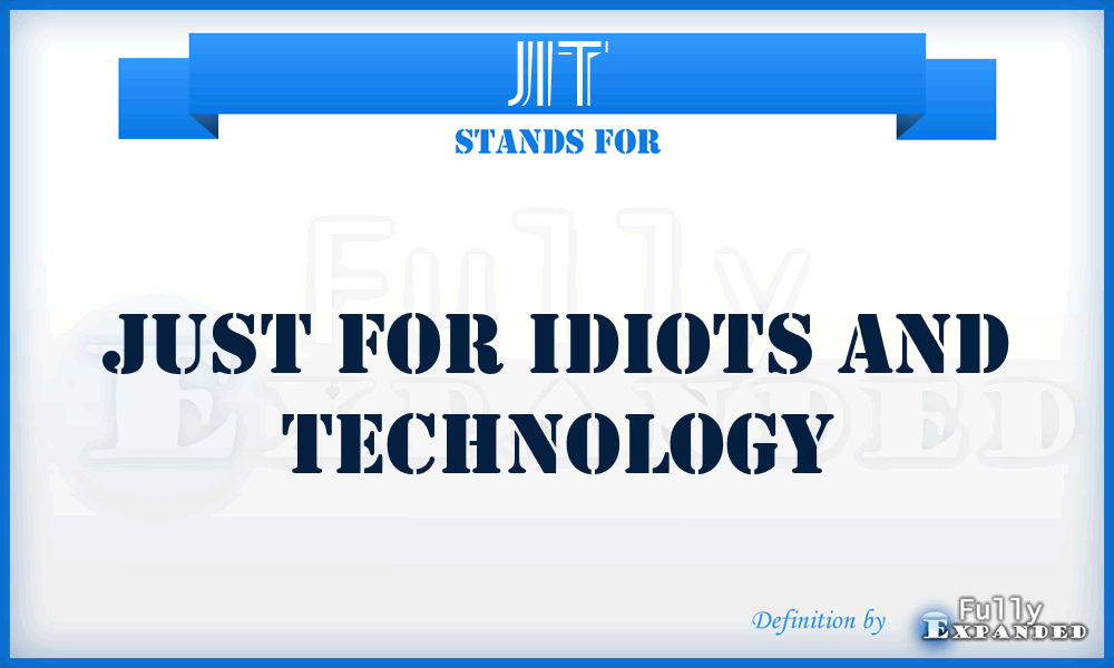 JIT - Just for Idiots and Technology