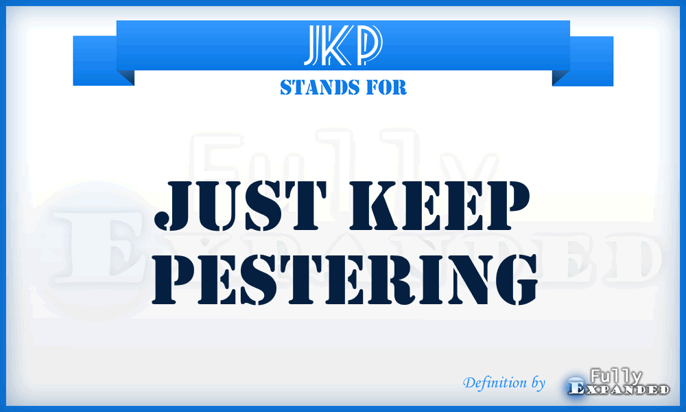 JKP - Just Keep Pestering