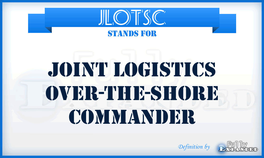 JLOTSC - Joint Logistics Over-The-Shore Commander