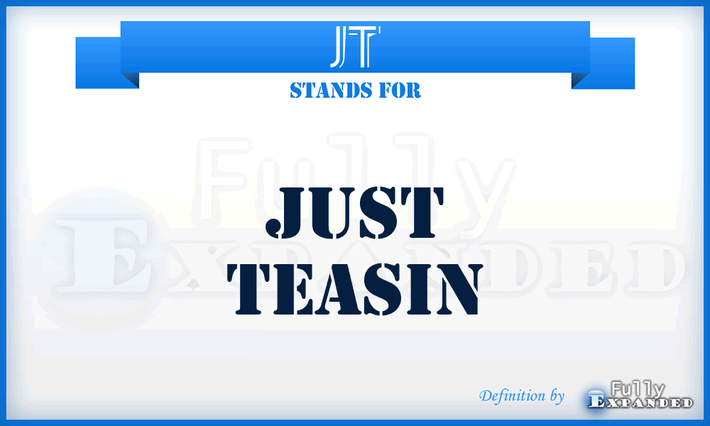 JT - Just Teasin