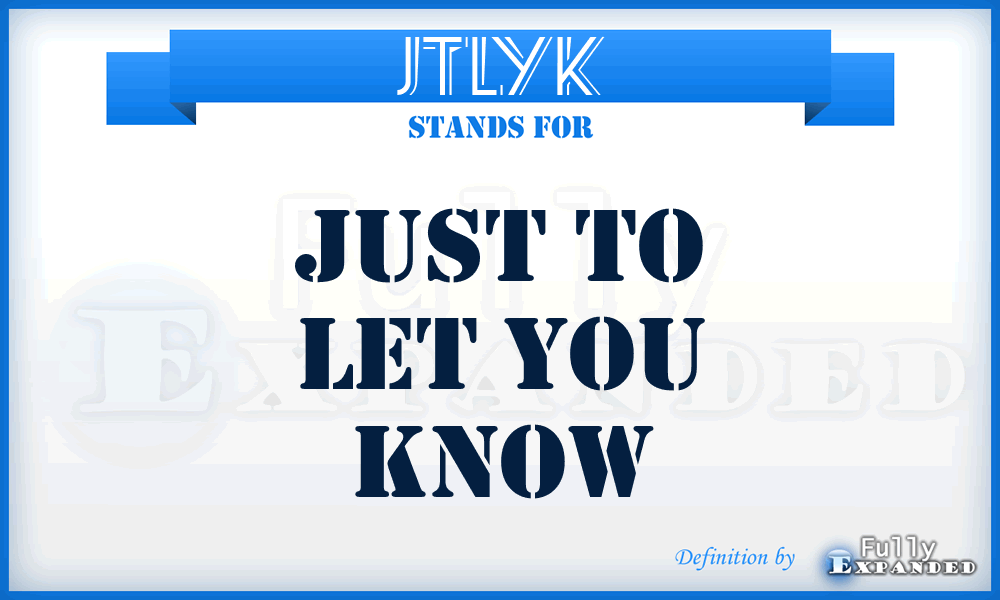 JTLYK - Just To Let You Know