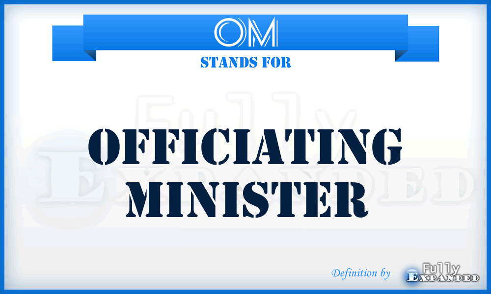 OM - Officiating Minister