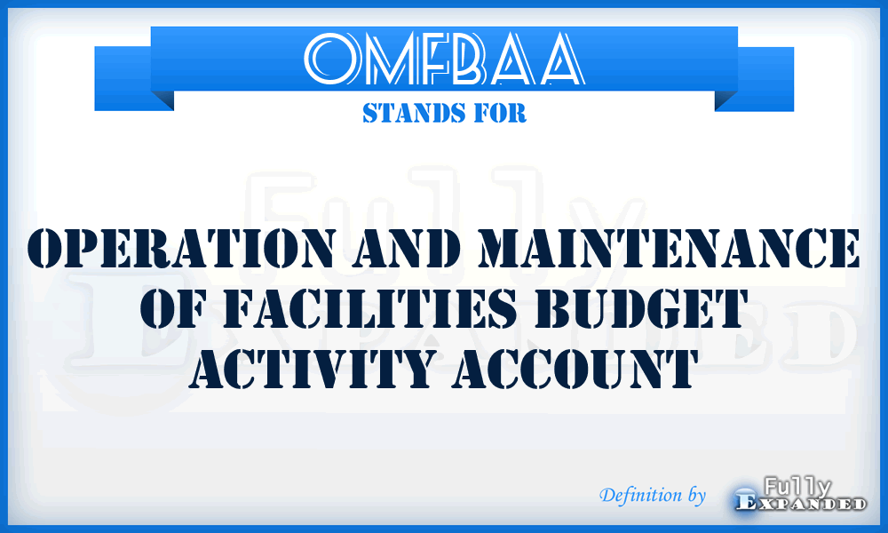 OMFBAA - operation and maintenance of facilities budget activity account