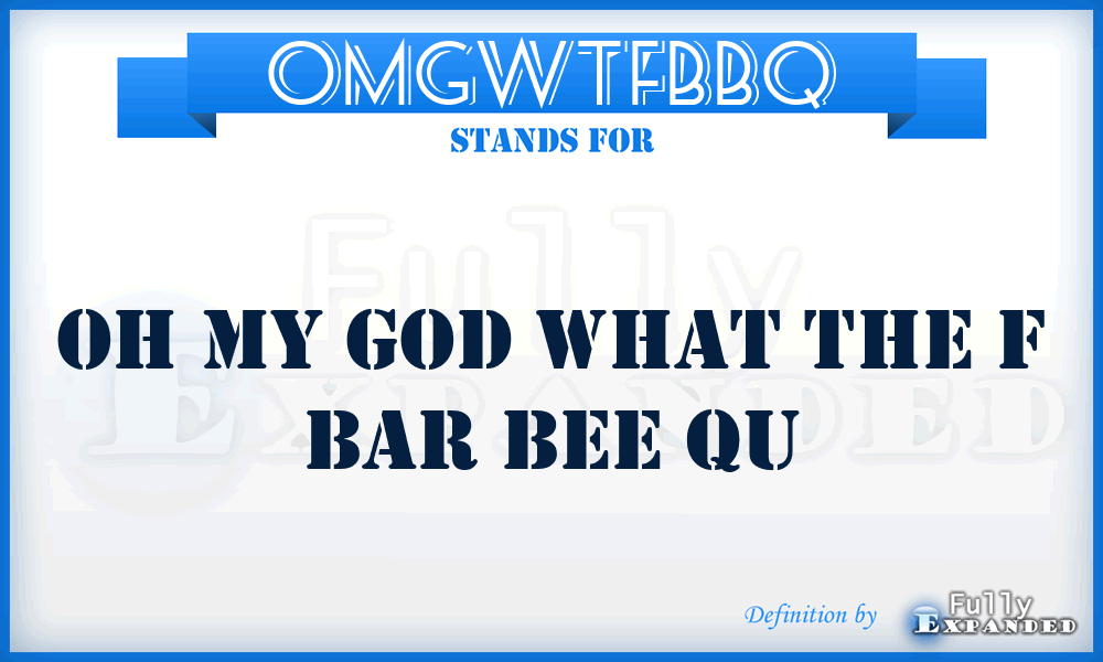 OMGWTFBBQ - Oh My God What The F Bar Bee Qu